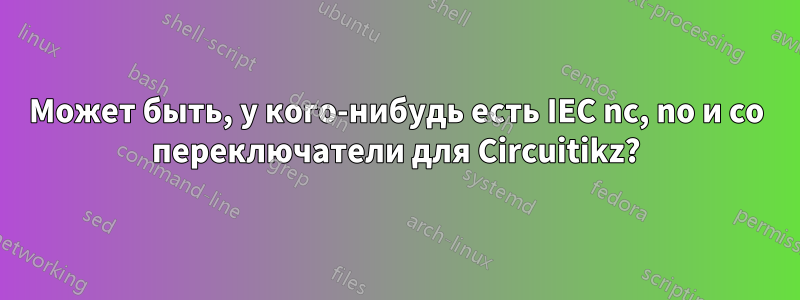 Может быть, у кого-нибудь есть IEC nc, no и co переключатели для Circuitikz?