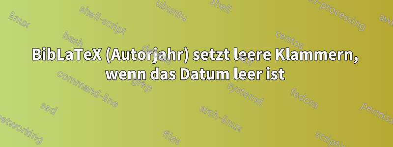 BibLaTeX (Autorjahr) setzt leere Klammern, wenn das Datum leer ist