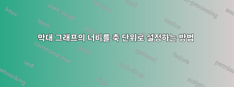 막대 그래프의 너비를 축 단위로 설정하는 방법