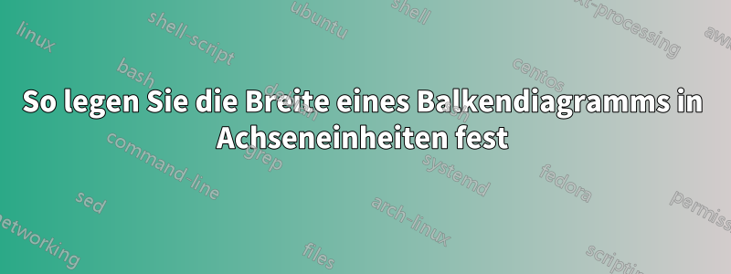 So legen Sie die Breite eines Balkendiagramms in Achseneinheiten fest