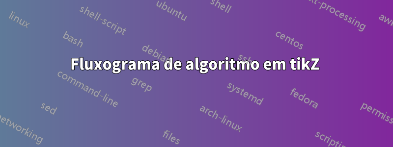 Fluxograma de algoritmo em tikZ