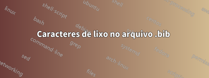 Caracteres de lixo no arquivo .bib