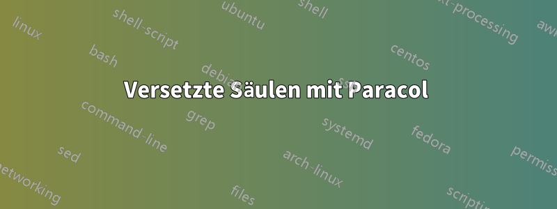 Versetzte Säulen mit Paracol