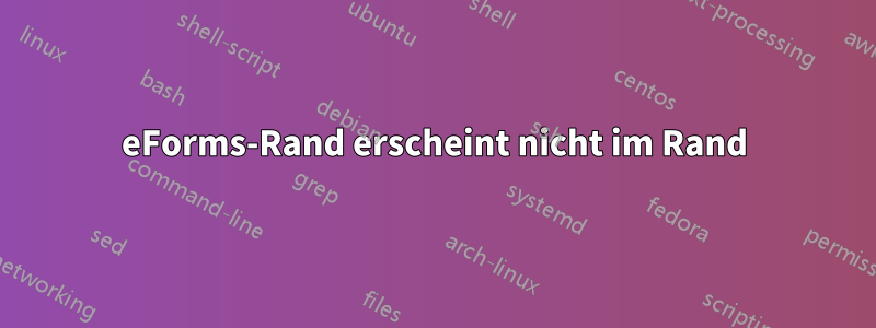 eForms-Rand erscheint nicht im Rand