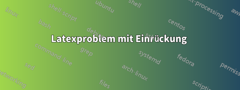 Latexproblem mit Einrückung