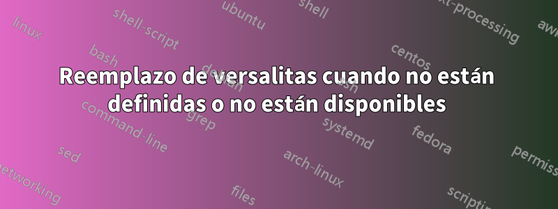Reemplazo de versalitas cuando no están definidas o no están disponibles
