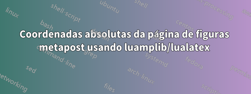 Coordenadas absolutas da página de figuras metapost usando luamplib/lualatex