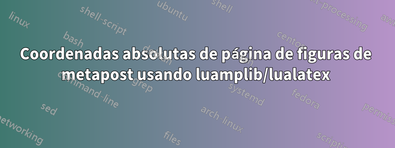 Coordenadas absolutas de página de figuras de metapost usando luamplib/lualatex