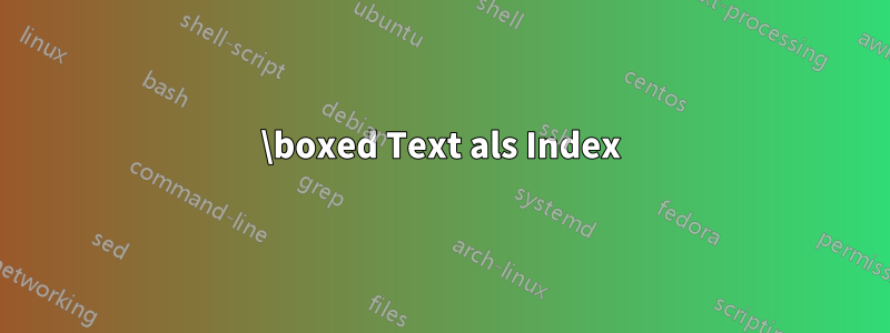 \boxed Text als Index