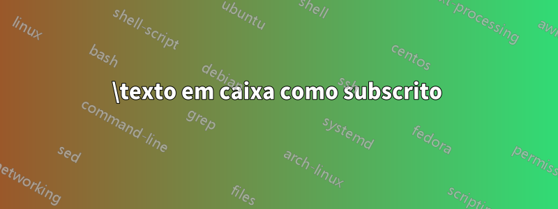 \texto em caixa como subscrito