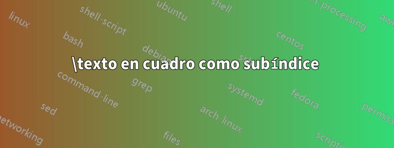 \texto en cuadro como subíndice