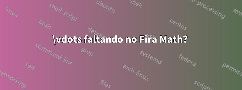 \vdots faltando no Fira Math?