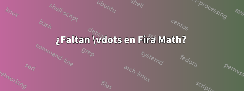 ¿Faltan \vdots en Fira Math?