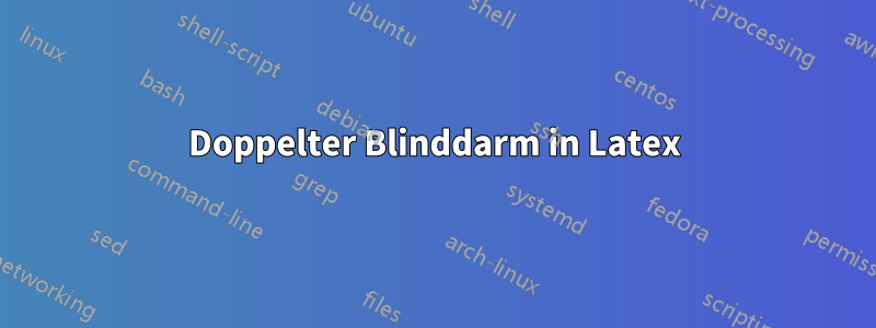 Doppelter Blinddarm in Latex