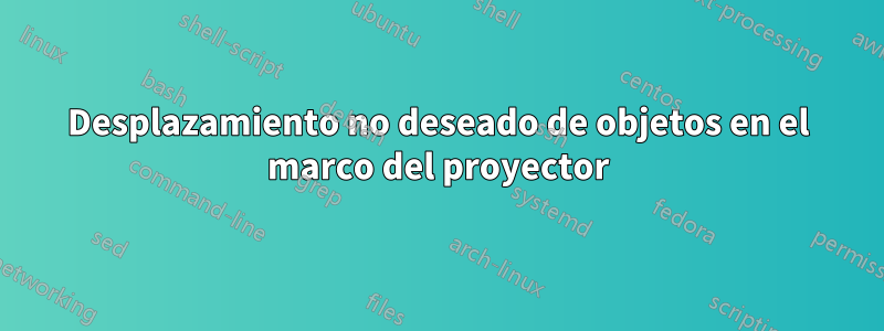Desplazamiento no deseado de objetos en el marco del proyector