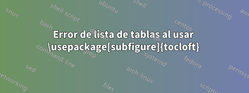 Error de lista de tablas al usar \usepackage[subfigure]{tocloft}