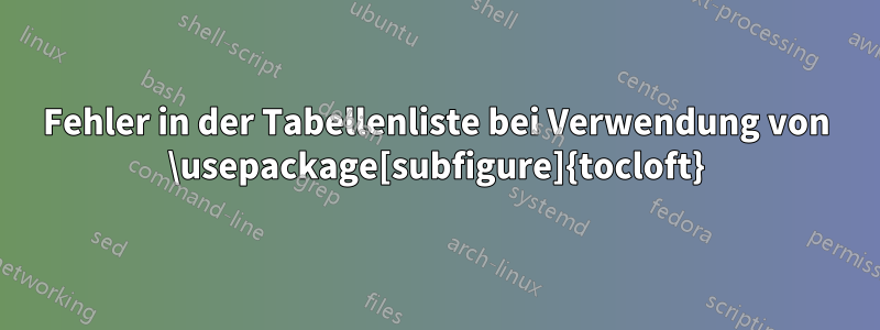 Fehler in der Tabellenliste bei Verwendung von \usepackage[subfigure]{tocloft}