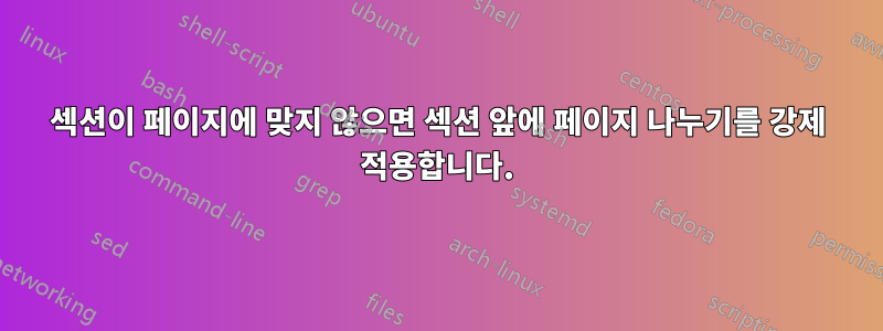 섹션이 페이지에 맞지 않으면 섹션 앞에 페이지 나누기를 강제 적용합니다.