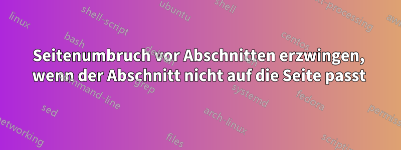 Seitenumbruch vor Abschnitten erzwingen, wenn der Abschnitt nicht auf die Seite passt