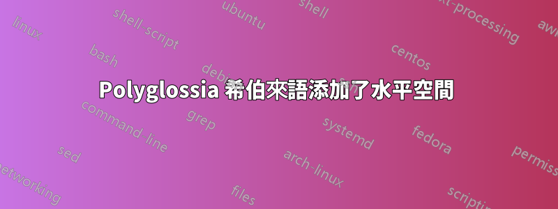Polyglossia 希伯來語添加了水平空間