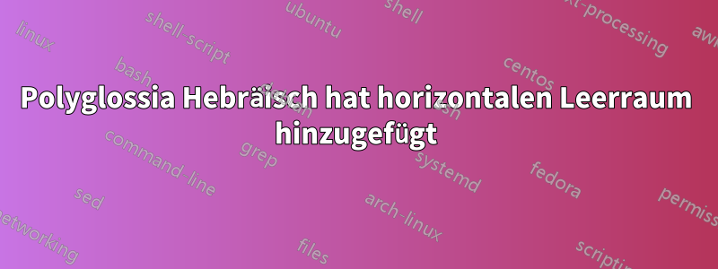 Polyglossia Hebräisch hat horizontalen Leerraum hinzugefügt