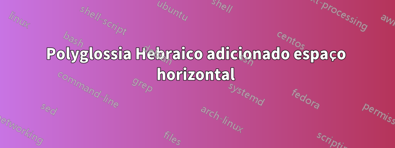 Polyglossia Hebraico adicionado espaço horizontal