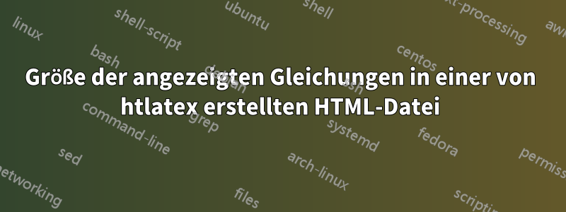 Größe der angezeigten Gleichungen in einer von htlatex erstellten HTML-Datei