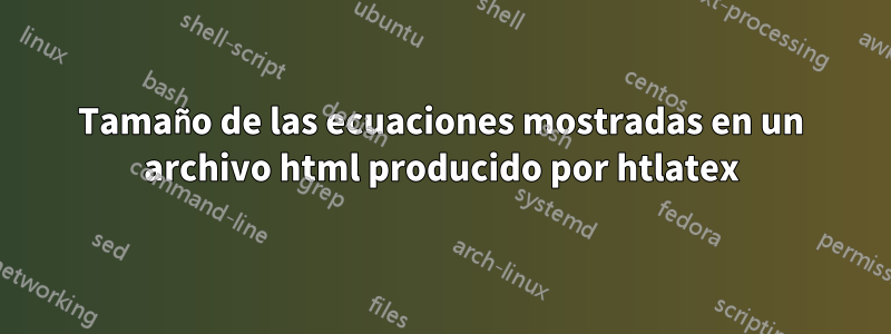 Tamaño de las ecuaciones mostradas en un archivo html producido por htlatex