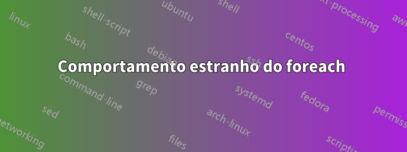 Comportamento estranho do foreach