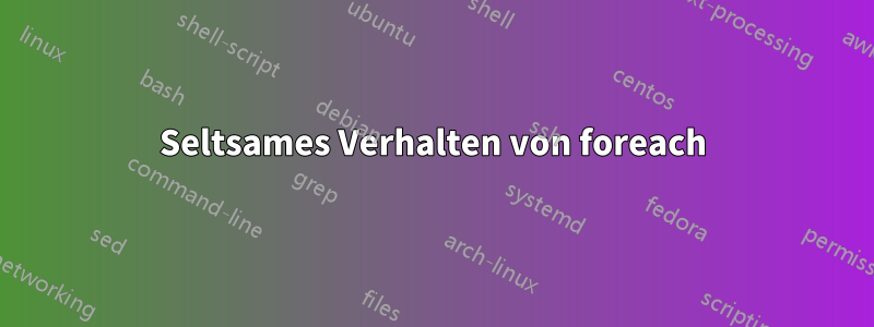 Seltsames Verhalten von foreach