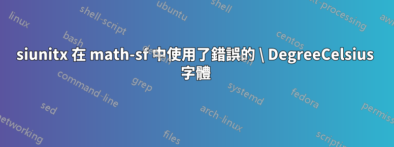 siunitx 在 math-sf 中使用了錯誤的 \ DegreeCelsius 字體