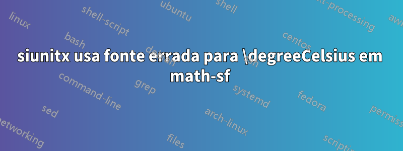 siunitx usa fonte errada para \degreeCelsius em math-sf