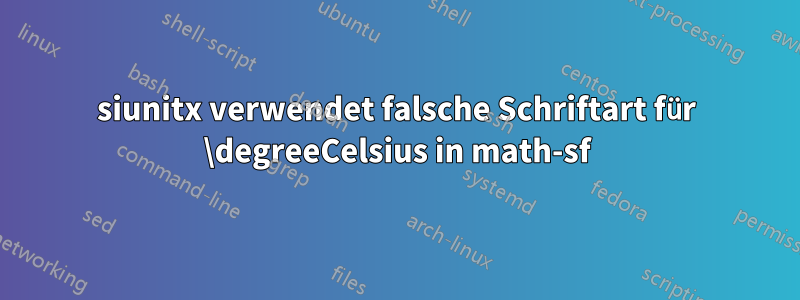 siunitx verwendet falsche Schriftart für \degreeCelsius in math-sf