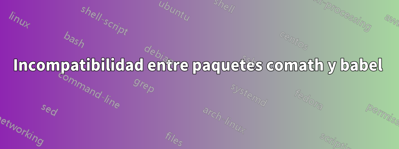 Incompatibilidad entre paquetes comath y babel