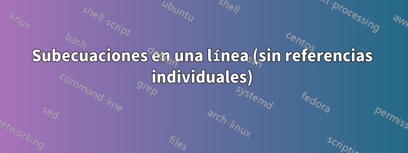Subecuaciones en una línea (sin referencias individuales)