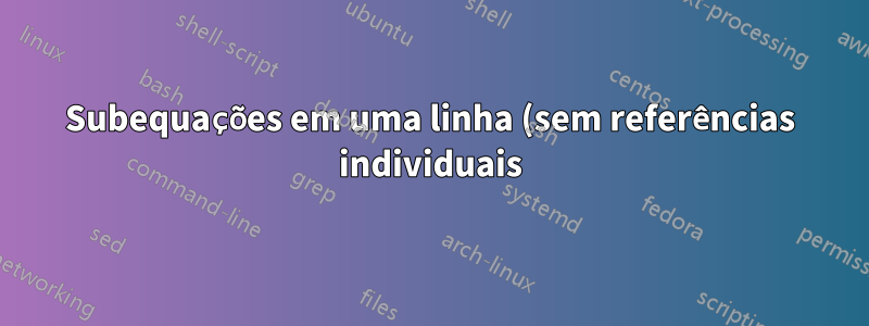 Subequações em uma linha (sem referências individuais)