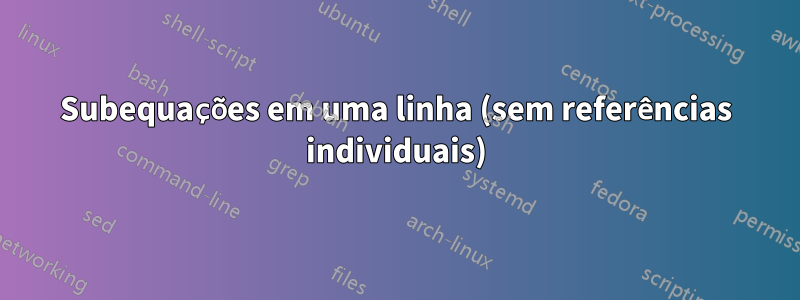 Subequações em uma linha (sem referências individuais)