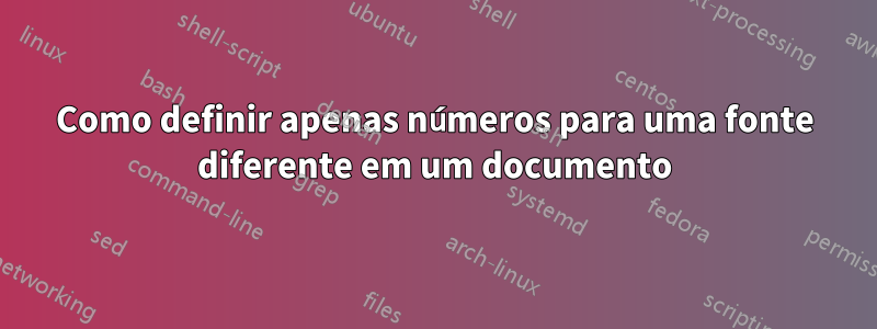 Como definir apenas números para uma fonte diferente em um documento