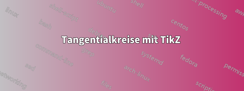 Tangentialkreise mit TikZ