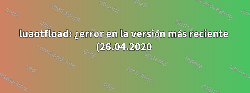 luaotfload: ¿error en la versión más reciente (26.04.2020)?