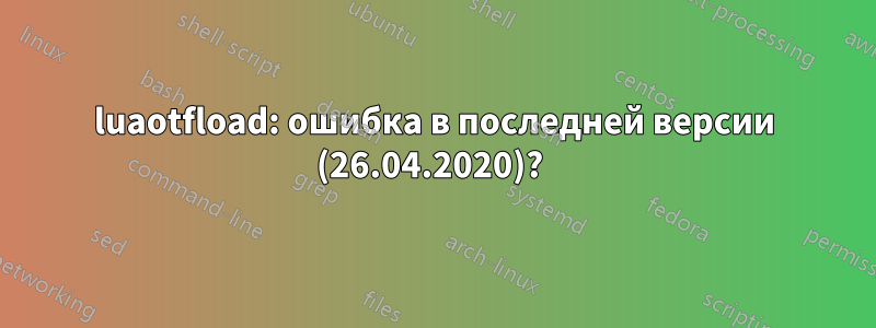 luaotfload: ошибка в последней версии (26.04.2020)? 