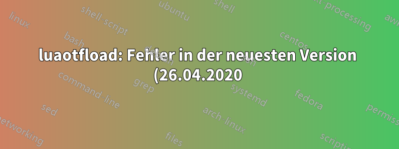 luaotfload: Fehler in der neuesten Version (26.04.2020)?