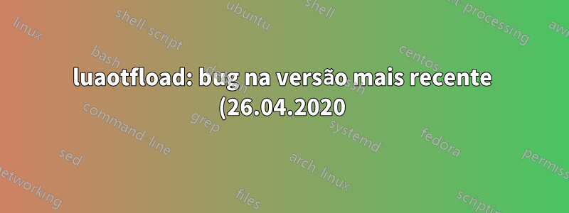 luaotfload: bug na versão mais recente (26.04.2020)?