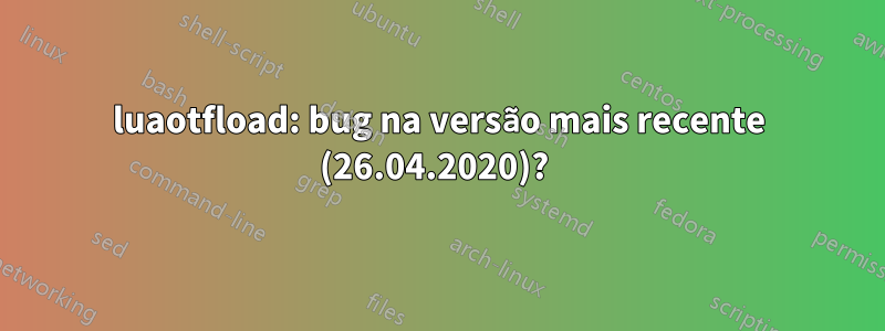 luaotfload: bug na versão mais recente (26.04.2020)? 