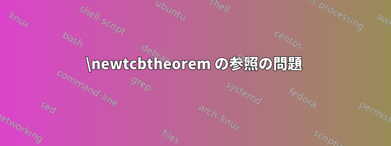 \newtcbtheorem の参照の問題