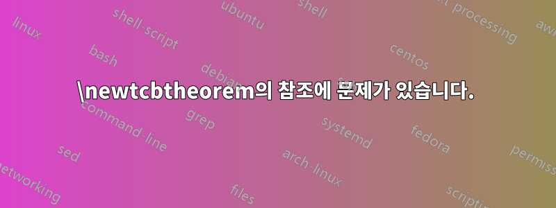 \newtcbtheorem의 참조에 문제가 있습니다.