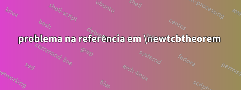 problema na referência em \newtcbtheorem