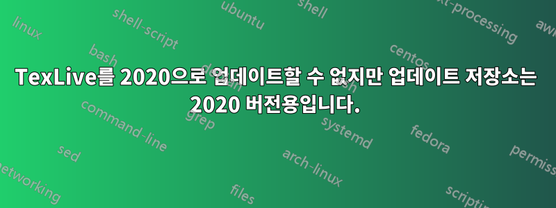 TexLive를 2020으로 업데이트할 수 없지만 업데이트 저장소는 2020 버전용입니다.