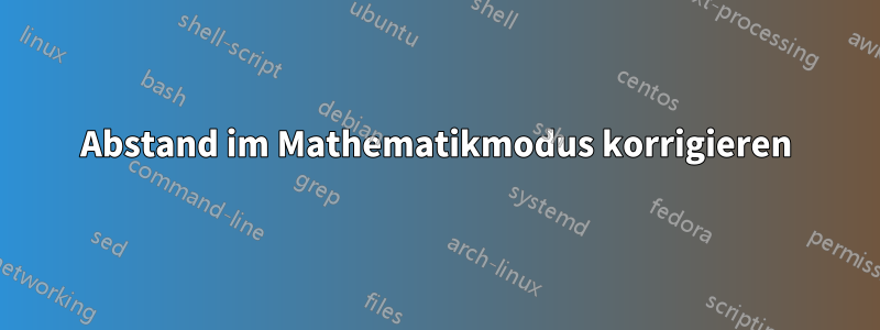 Abstand im Mathematikmodus korrigieren