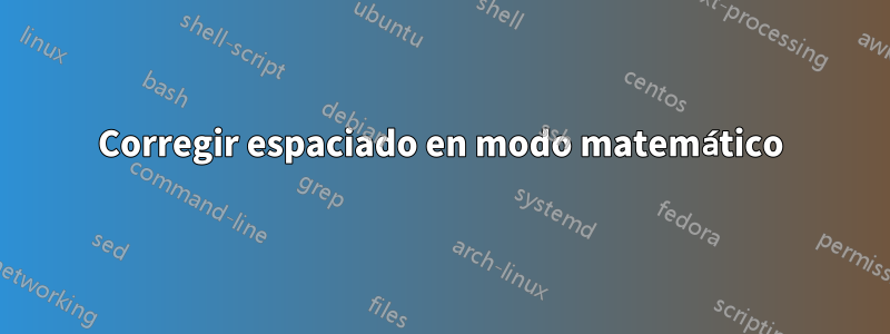 Corregir espaciado en modo matemático